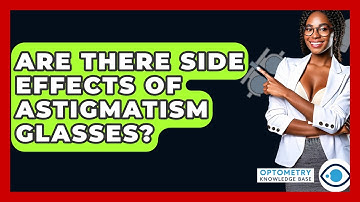 Are There Side Effects Of Astigmatism Glasses? - Optometry Knowledge Base