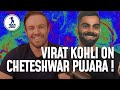 You wont believe what virat kohli said about cheteshwar pujara