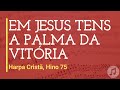 Harpa Cristã, Hino 75 &quot;Em Jesus tens a Palma da Vitória&quot;