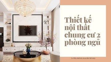 Thiết kế nội thất căn hộ chung cư 2 phòng ngủ: Top 5+ mẫu thiết kế chưa đến 150 triệu HOT nhất 2020