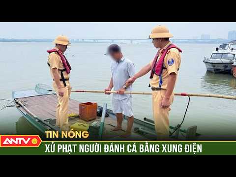Xử phạt người đàn ông đánh cá bằng xung điện trên sông Hồng | ANTV