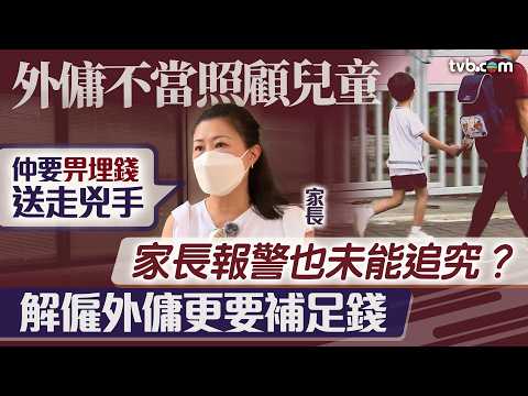 新聞透視｜外傭體罰或疏忽照顧兒童！報警也未能追究？顧主舉報無門：仲要畀埋錢送走兇手！｜TVB News