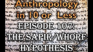 Anthropology in 10 or Less: Is A Different Language A Different Reality? The Sapir/Whorf Hypothesis
