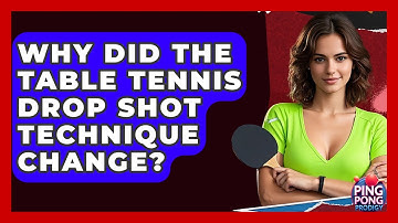 Why Did The Table Tennis Drop Shot Technique Change? - Ping Pong Prodigy