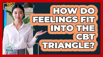 How Do Feelings Fit Into The CBT Triangle?