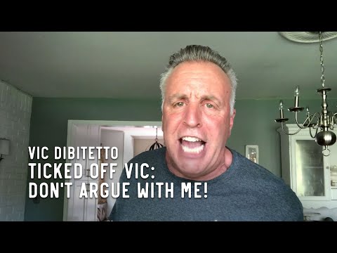 Ticked Off Vic: DON'T ARGUE WITH ME!