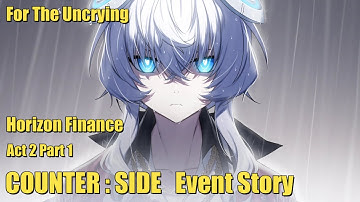 For the Uncrying | Horizon Finance | Act 2 Part 1 | Counter Side Event Story