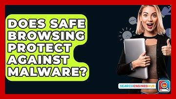 Does Safe Browsing Protect Against Malware? - SearchEnginesHub.com