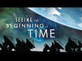 Seeing the Beginning of Time 4k