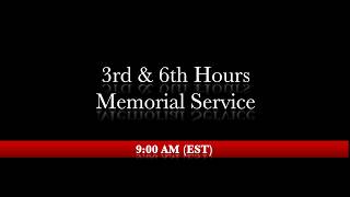 9:00 AM (EST) - 3rd & 6th Hours with Memorial Service