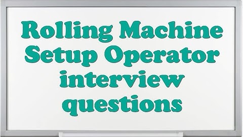 Rolling Machine Setup Operator interview questions
