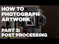 How to Photograph Artwork, Part 3: How to Post Process Your Photos Using Adobe Lightroom.