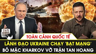 Toàn cảnh Quốc tế | Lãnh đạo Ukraine chạy ‘bạt mạng’, bỏ mặc Kharkov vỡ trận tan hoang