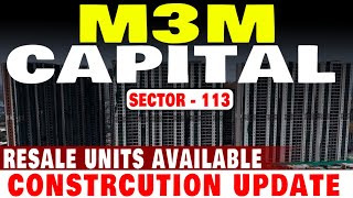 M3M Capital Sector 113 | Current Construction Update | Resale Units Available