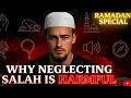 Why Neglecting Salah Is HARMFUL RAMADAN SPECIAL