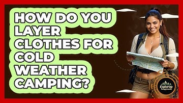 How Do You Layer Clothes For Cold Weather Camping? - Exploring Campgrounds
