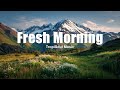 Fresh Morning 🌿 | Smooth Chill House &amp; Happy Vibes Mix