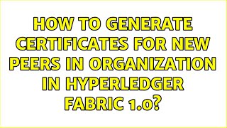 How to generate certificates for new peers in Organization in Hyperledger Fabric 1.0?