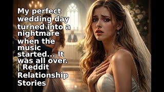 My perfect wedding day turned into a nightmare when the music started... It was all over. | Reddi...