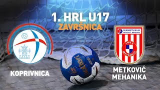 Koprivnica vs Metković-Mehanika | 1.HRL U17 - Muški (Završnica)