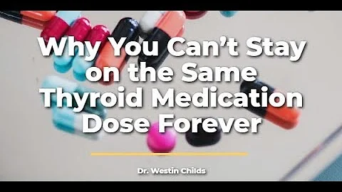 Why you Can't Stay on the Same Thyroid Medication Dose Forever