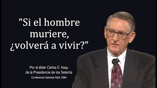 Si el hombre muriere, ¿volverá a vivir? - Carlos E. Asay