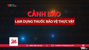 Tiêu Điểm: Cảnh báo lạm dụng thuốc bảo vệ thực vật | VTV24