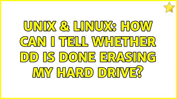Unix & Linux: How can I tell whether dd is done erasing my hard drive? (2 Solutions!!)