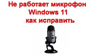 Не работает микрофон Windows 11 — как исправить