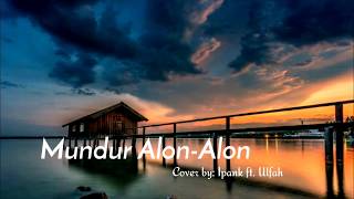 [Lirik lagu] Mundur Alon Alon - Ilux Id || Cover by: Ipank Yuniar ft Ulfah Betrianingsih