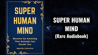 Super Human Mind  Become So Amazing That Nobody Can Doubt You Audiobook