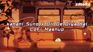 Kahani Suno x Dil De Diya Hai || LoFi Mashup || Smoke Tube