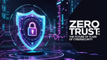 Zero Trust: The Future of Cybersecurity
