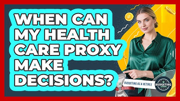When Can My Health Care Proxy Make Decisions?