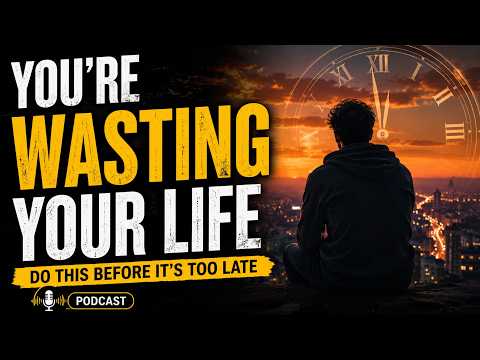You're Wasting Your Life—Do This Before It's Too Late
