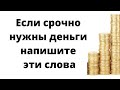 Если срочно нужны деньги, напишите эти слова. Результат удивит.