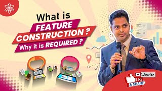 What is Feature Construction? Why it is Required?