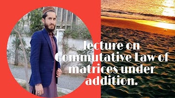 Lecture on Commutative Law of matrices under addition/9th book.