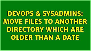 Famous DevOps & SysAdmins: Move files to another directory which are older than a date (5 Solutions!!) Wealth