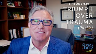 #29 – Dr. Jantz Discusses Triumph Over Trauma, Part 2