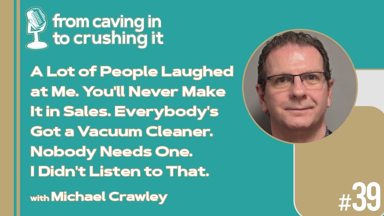 Episode 39 - Michael Crawley - A Lot of People Laughed at Me. You'll Never Make It in Sales...