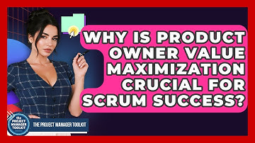 Why Is Product Owner Value Maximization Crucial For Scrum Success? - The Project Manager Toolkit