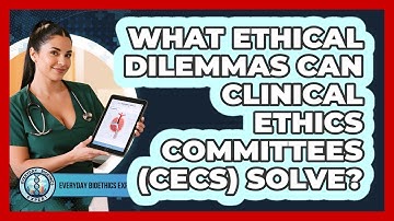 What Ethical Dilemmas Can Clinical Ethics Committees (CECs) Solve? - Everyday Bioethics Expert