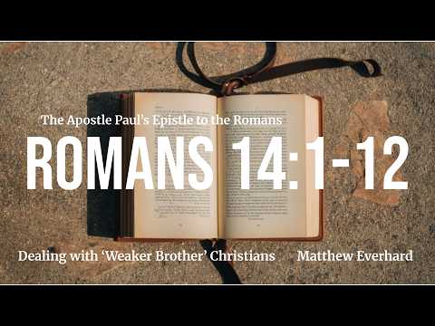 Dealing with "Weaker Brother" Christians [Sermon]. Romans 14:1-12