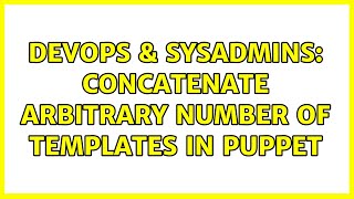 Famous DevOps & SysAdmins: Concatenate arbitrary number of templates in Puppet Wealth