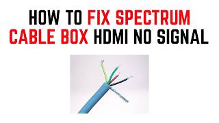 How to Fix Spectrum Cable Box HDMI No Signal – Input, Cable & Resolution Fix