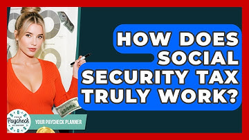How Does Social Security Tax Truly Work? - Your Paycheck Planner