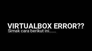 100% SUKSES!!  2 Cara Mengatasi Virtualbox Error : tidak bisa dibuka (E-FAIL 0x80004005)