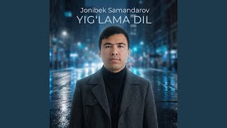 Yig'lama Dil - Jonibek Samandarov