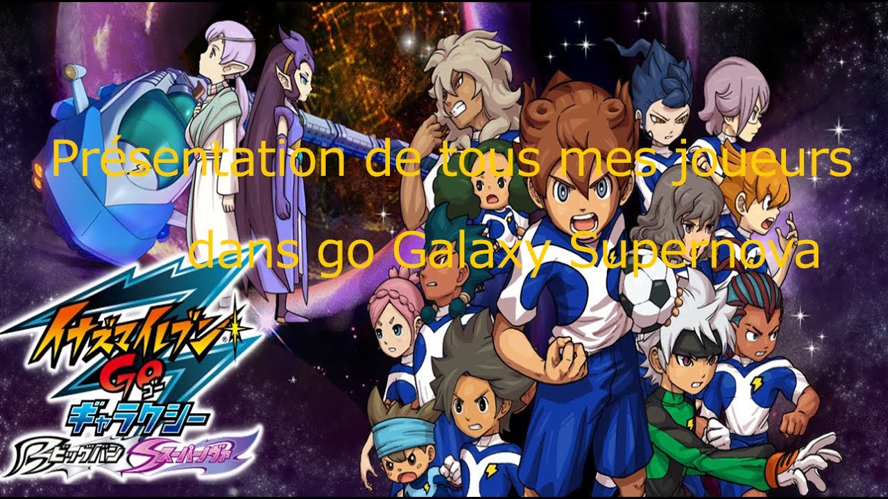 Inazuma Eleven Go Galaxy Supernova Je Vous Montre Tous Mes Joueurs 